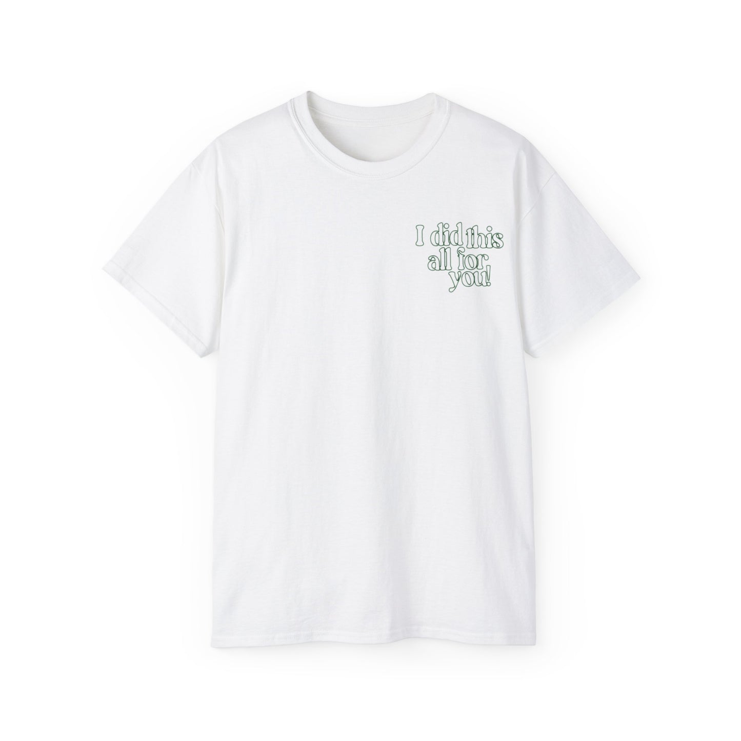 i did this all for you! Tshirt